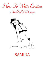How To Write Erotica And Sell Like Crazy Samira Author