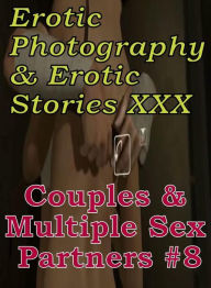 Erotica Couples: Erotic Photography & Erotic Stories XXX Couples & Multiple Sex Partners #8 ( Erotic Photography, Erotic Stories, Nude Photos, Naked,
