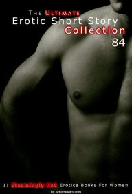 The Ultimate Erotic Short Story Collection 84: 11 Erotica Books AmorBooks.com Author
