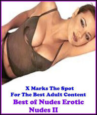 Erotica:X Marks The Spot for The Best Adult Books! Nudes Erotic Nudes II (Erotic Photography, Erotic Stories, Nude Photos, Naked ,Lesbian, She-male,Ga