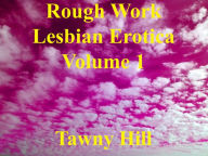Rough Work Lesbian Erotica Volume 1 Tawny Hill Author