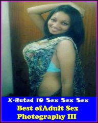 Erotica: X-Rated 10 Sex Sex Sex Best ofAdult Sex Photography III (Rough Stuff Edition) ( Erotic Photography, Erotic Stories, Nude Photos, Naked , Adul
