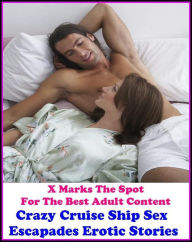 Erotica: X Marks The Spot For The Best Adult Content Crazy Cruise Ship Sex Escapades Erotic Stories ( Erotic Photography, Domination, Bare Ass, Lesbia