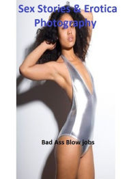 Sex Stories & Erotica Photography: Bad Ass Blow jobs(Adults Only Fetish Nude photography Erotic Sex Nudes) ( Erotic Photography, Erotic Stories, Nude