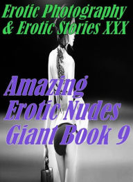 Erotica Sex: Erotic Photography & Erotic Stories XXX Amazing Erotic Nudes Giant Book 9 ( Erotic Photography, Erotic Stories, Nude Photos, Naked, Adult