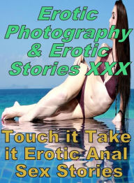 Erotica Porn: Erotic Photography & Erotic Stories XXX Touch it Take it Erotic Anal Sex Stories ( Erotic Photography, Erotic Stories, Nude Photos, Nake