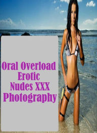Erotic Adult Sex Book: Threesome Interracial Sex Oral Overload Erotic Nudes XXX Photography ( sex, porn, fetish, bondage, oral, anal, ebony, hentai, d