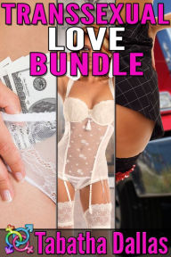 Transsexual Love Bundle (T-Girl / Tranny Erotica) Tabatha Dallas Author