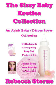 The Sissy Baby Erotica Collection: An Adult Baby / Diaper Lover Collection Rebecca Sterne Author
