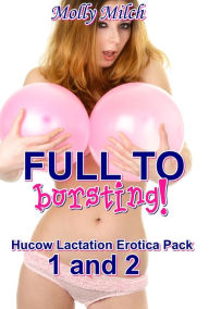 Full To Bursting! Hucow Lactation Erotica Pack 1 and 2 Molly Milch Author