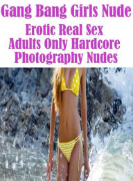 Nude: Bare Ass Sexual Adventure Gang Bang Girls Nude Erotic Real Sex Adults Only Hardcore Photography Nudes ( sex, porn, fetish, bondage, oral, anal,