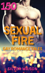 Sexual Fire - 150 Gay Romance Tales Silver Wilson Author