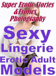 Erotica: Super Erotic Stories & Erotics Photography Sexy Lingerie Erotic Adult Models ( Erotic Photography, Erotic Stories, Nude Photos, Lesbian, She-