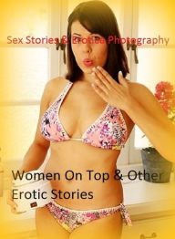 Sex Stories & Erotica Photography: Women On Top & Other Erotic Stories ( Erotic Photography, Erotic Stories, Nude Photos, Naked , Adult Nudes, Breast,