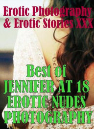 Erotica Porn: Erotic Photography & Erotic Stories XXX Best of JENNIFER AT 18 EROTIC NUDES PHOTOGRAPHY ( Erotic Photography, Erotic Stories, Nude Photo