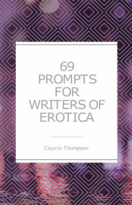 69 Prompts for Writers of Erotica Caycie Thompson Author