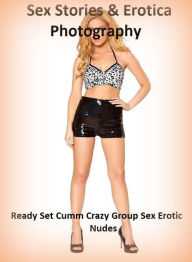 Sex Stories & Erotica Photography: Ready Set Cumm Crazy Group Sex Erotic Nudes ( Erotic Photography, Erotic Stories, Nude Photos, Naked , Adult Nudes,