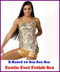 Erotica: X-Rated 10 Sex Sex Sex Erotic Feet Fetish Sex ( Erotic Photography, Erotic Stories, Nude Photos, Naked , Adult Nudes, Breast, Domination, Bar