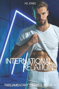 International Relations (The Re-Imagined Version): Parliamentary Desires Book 1 HG Jones Author