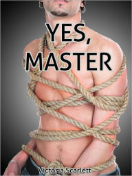 Yes, Master (BDSM Rough Sex Gay Erotica) Victoria Scarlett Author