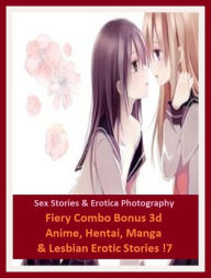 Sex Stories & Erotica Photography: Fiery Combo Bonus 3d Anime, Hentai, Manga & Lesbian Erotic Stories !7 ( Erotic Photography, Erotic Stories, Nude Ph