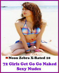 Erotica: Neon Zebra X-Rated 10! 72 Girls Get Go Go Naked Sexy Nudes ( Erotic Photography, Erotic Stories, Nude Photos, Naked , Adult Nudes, Breast, Do