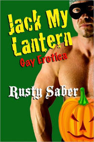 Jack My Lantern: Gay Halloween Erotica Rusty Saber Author
