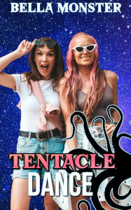 Tentacle Dance: (Monster erotica, Tentacle sex, Dubcon, Dubious Consent, Forced Submission Sex, Taboo, Erotica short story) Bella Monster Author