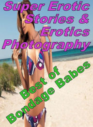 Erotica Sex: Super Erotic Stories & Erotics Photography Best of Bondage Babes ( Erotic Photography, Erotic Stories, Nude Photos, Lesbian, She-male, Ga