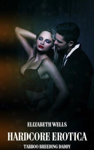 Hardcore Erotica: Tabboo Breeding Daddy Elizabeth Wells Author