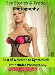 Sex Stories & Erotica Photography: Best ofWelcome to Kyoto Nude Erotic Nudes Photography (Adults Only Giant Edition) ( Erotic Photography, Erotic Stor