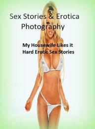 Sex Stories & Erotica Photography: My Housewife Likes it Hard Erotic Sex Stories ( Erotic Photography, Erotic Stories, Nude Photos, Naked , Adult Nude