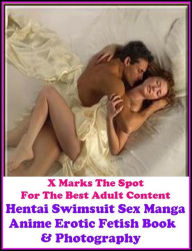 Erotica: X Marks The Spot For The Best Adult Content Hentai Swimsuit Sex Manga Anime Erotic Fetish Book & Photography ( Erotic Photography, Domination
