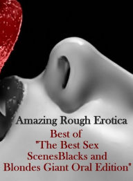 Erotica Sex: Amazing Rough Erotica Best of The Best Sex Scenes Blacks and Blondes Giant Oral Edition ( Erotic Photography, Erotic Stories, Nude Photos