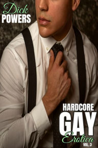 Hardcore Gay Erotica Vol. 3 Dick Powers Author