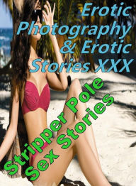Erotica Sex: Erotic Photography & Erotic Stories XXX Stripper Pole Sex Stories ( Erotic Photography, Erotic Stories, Nude Photos, Naked, Adult Nudes,