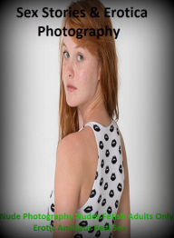 Sex Stories & Erotica Photography: Nude Photography Nudes Fetish Adults Only Erotic Amateur Real Sex ( Erotic Photography, Erotic Stories, Nude Photos