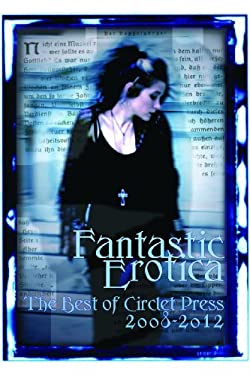 Fantastic Erotica : The Best of Circlet Press 2008-2012