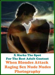 Erotica: X Marks The Spot For The Best Adult Content Action. When Blondes Attack! Raging Sex Nude Nudes Photography ( Erotic Photography, Erotic Stori