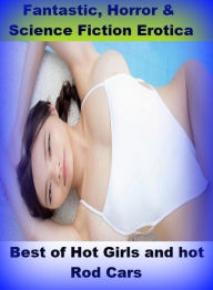 Fantastic, Horror & Science Fiction Erotica: Best ofHot Girls and hot Rod Cars ( Erotic Photography, Erotic Stories, Nude Photos, Naked , Adult Nudes