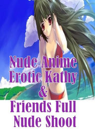 Erotica: Secrets Erotic Romance Seduction Junction Nude Anime Erotic Kathy & Friends Full Nude Shoot ( sex, porn, fetish, bondage, oral, anal, ebony,