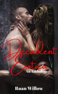 Decadent Erotica: An Anthology Ruan Willow Author