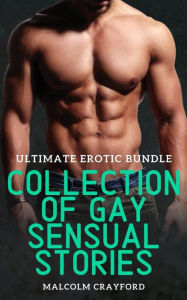 Collection of Gay Sensual Stories: Ultimate Erotic Bundle Malcolm Crayford Author