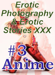 Erotica Anime: Erotic Photography & Erotic Stories XXX #3 Anime ( Erotic Photography, Erotic Stories, Nude Photos, Naked, Adult Nudes, Domination, Les