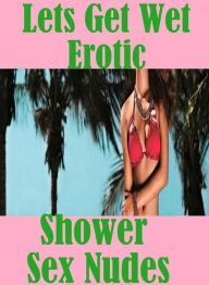 Teen Photography Book: Erotica Adult Hardcore Sex Lets Get Wet Erotic Shower Sex Nudes ( sex, porn, fetish, bondage, oral, anal, ebony, hentai, domina