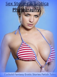 Sex Stories & Erotica Photography: Cuckold Fantasy Erotic Stories Fetish Tales ( Erotic Photography, Erotic Stories, Nude Photos, Naked , Adult Nudes,