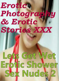 Erotica Sex: Erotic Photography & Erotic Stories XXX Lets Get Wet Erotic Shower Sex Nudes 2 ( Erotic Photography, Erotic Stories, Nude Photos, Naked,