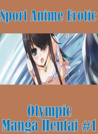 Erotica, #1: Sport Anime Erotic Olympic Manga Hentai #1 ( sex, porn, fetish, bondage, oral, anal, ebony, hentai, domination, erotic photography, eroti