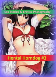 Sex Stories & Erotica Photography: Hentai Horndog #3 ( Erotic Photography, Erotic Stories, Nude Photos, Naked , Adult Nudes, Breast, Domination, Bare