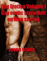 Gay Erotica Volume 1 Gay erotic story Men on Men stories Jovan Esses Author